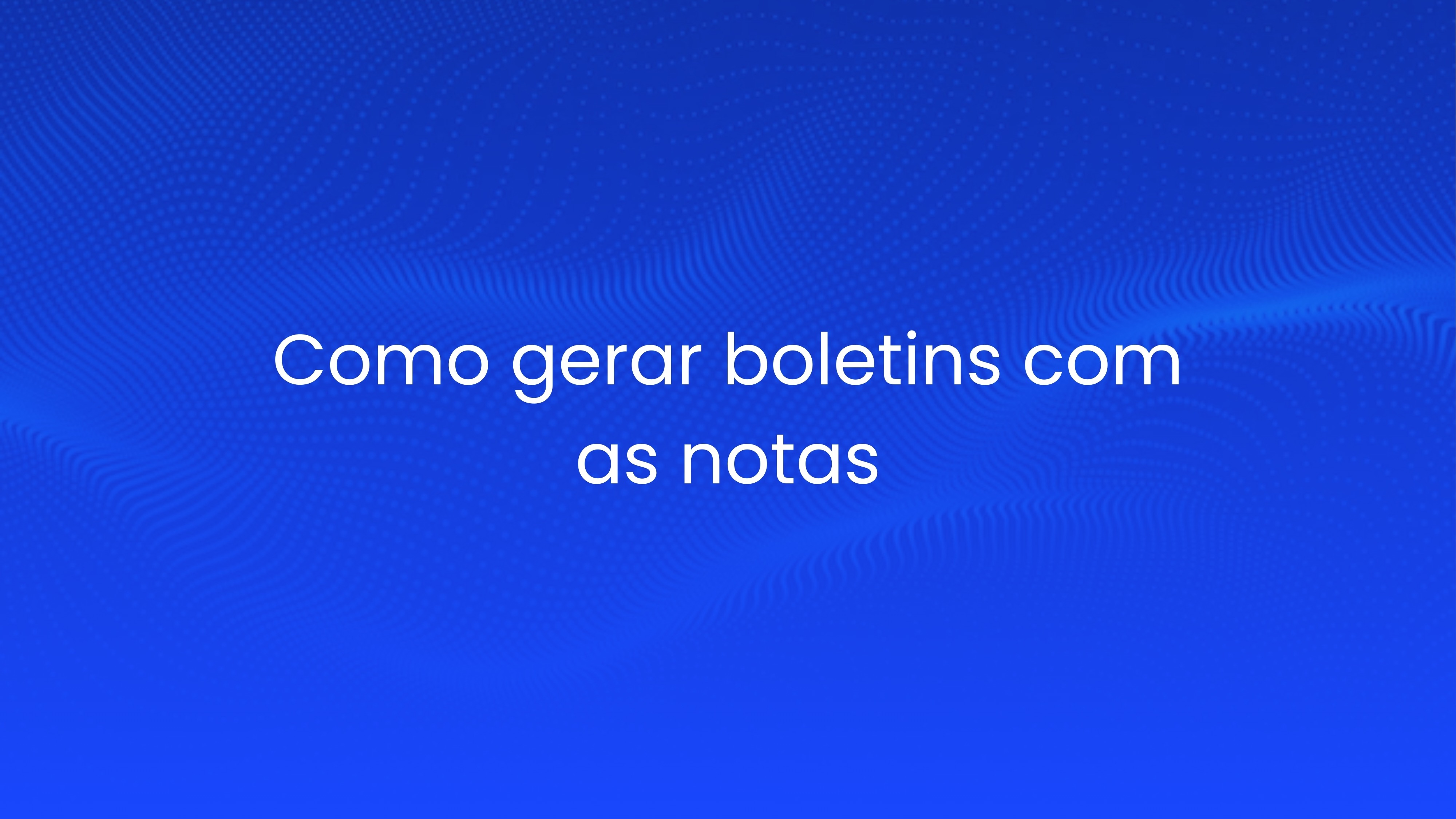Como gerar boletins com as notas