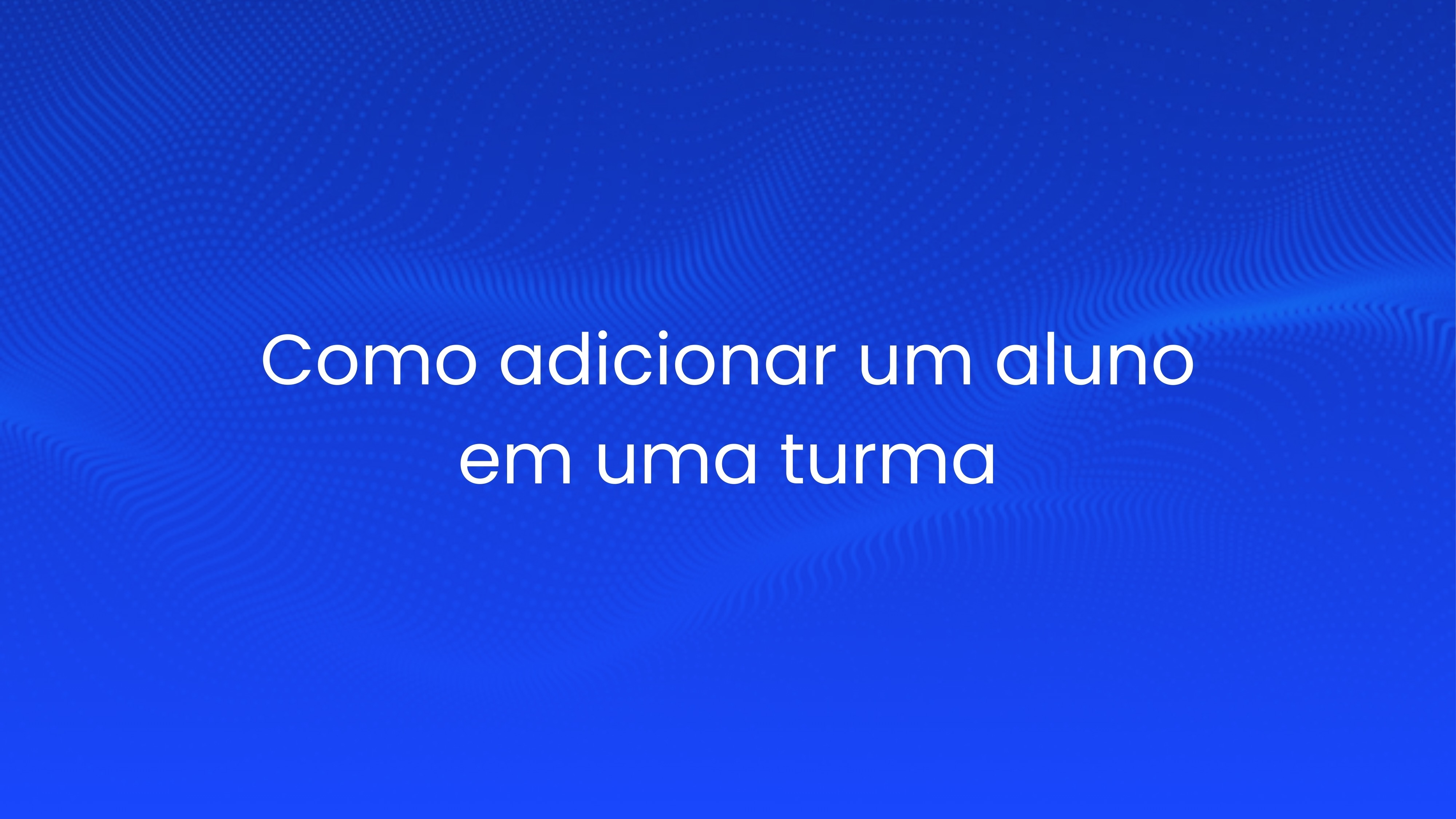 Como adicionar um aluno em uma turma