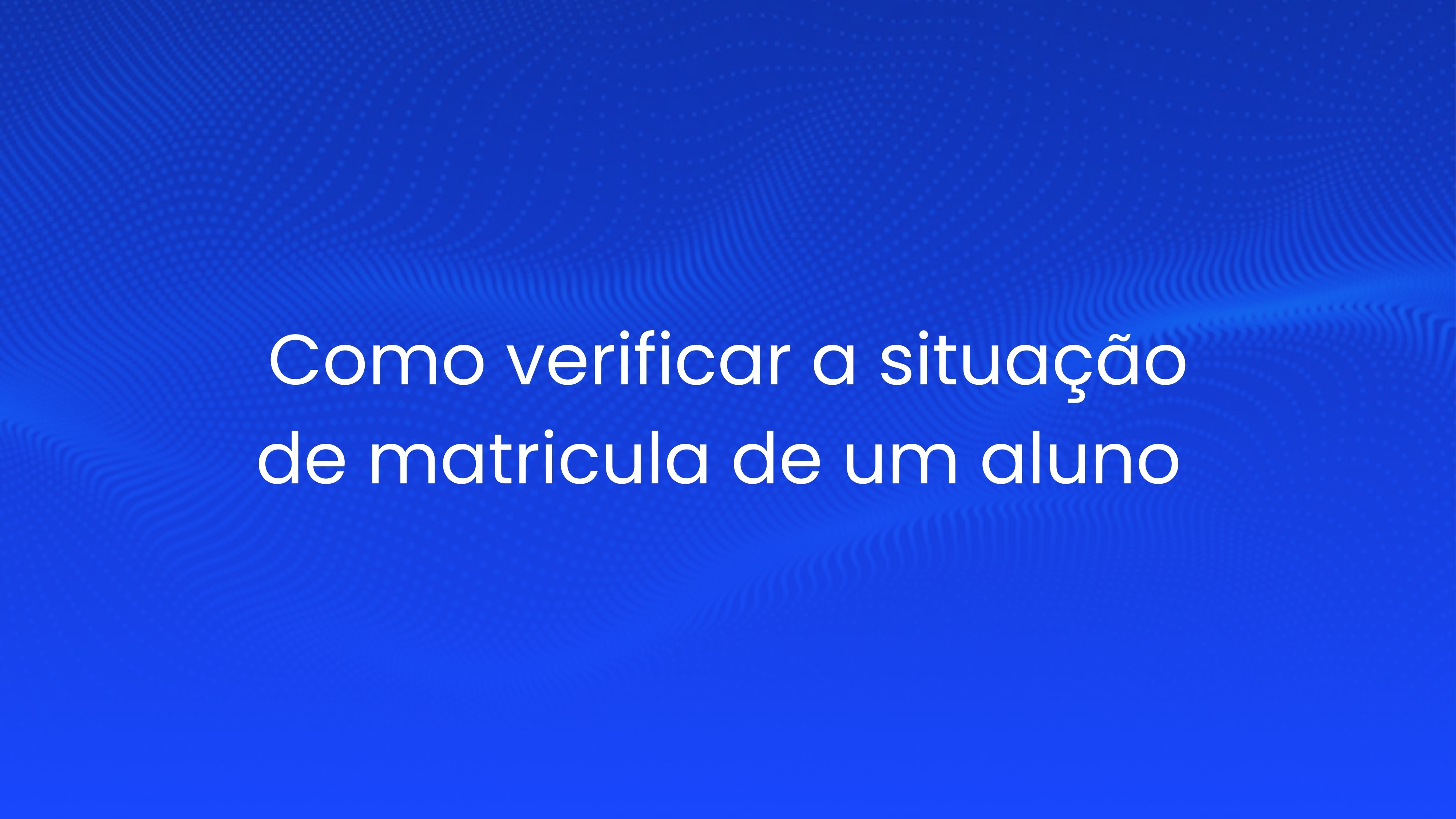 Como verificar a situação da matrícula de um aluno