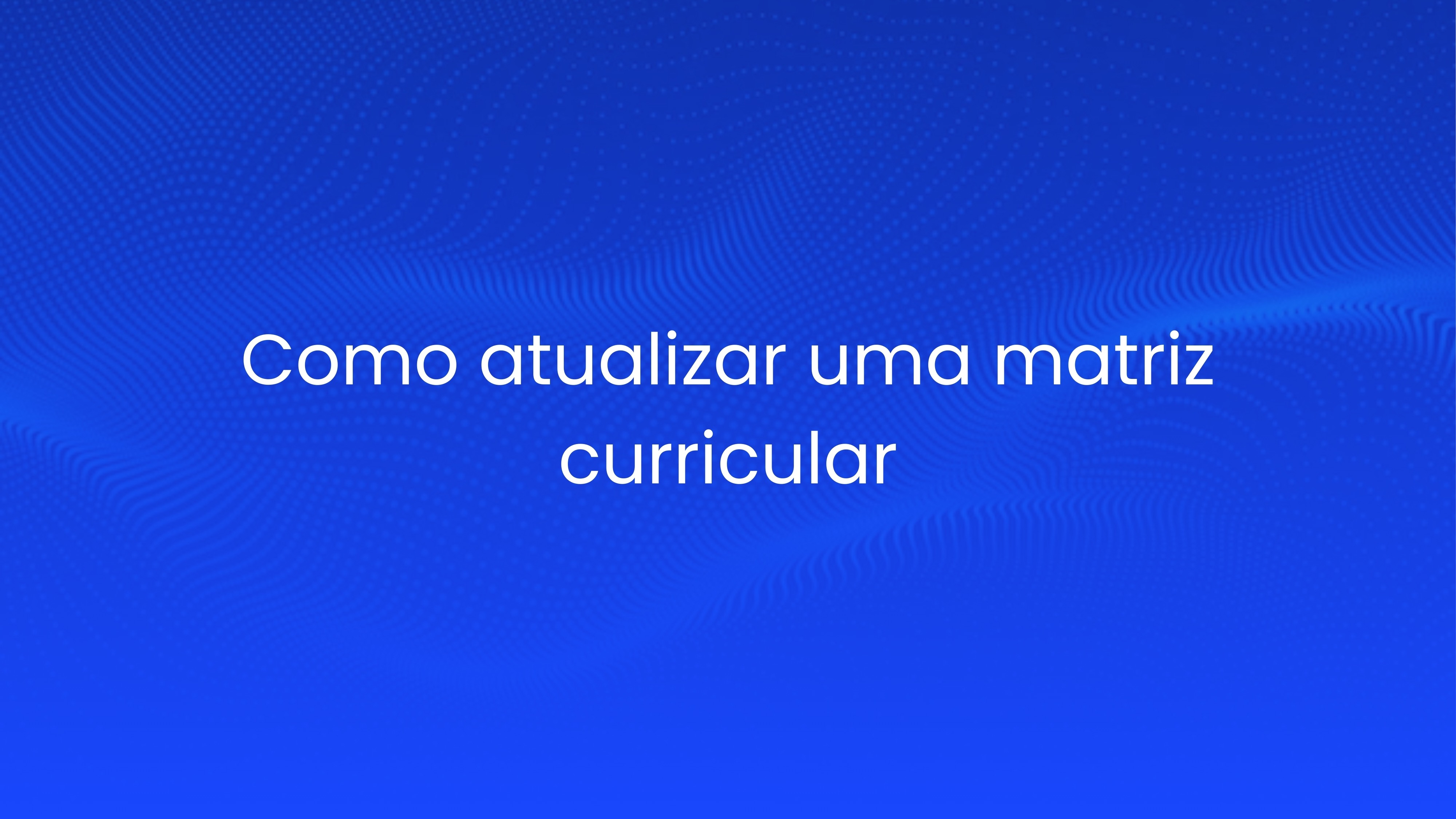 Como atualizar uma matriz curricular