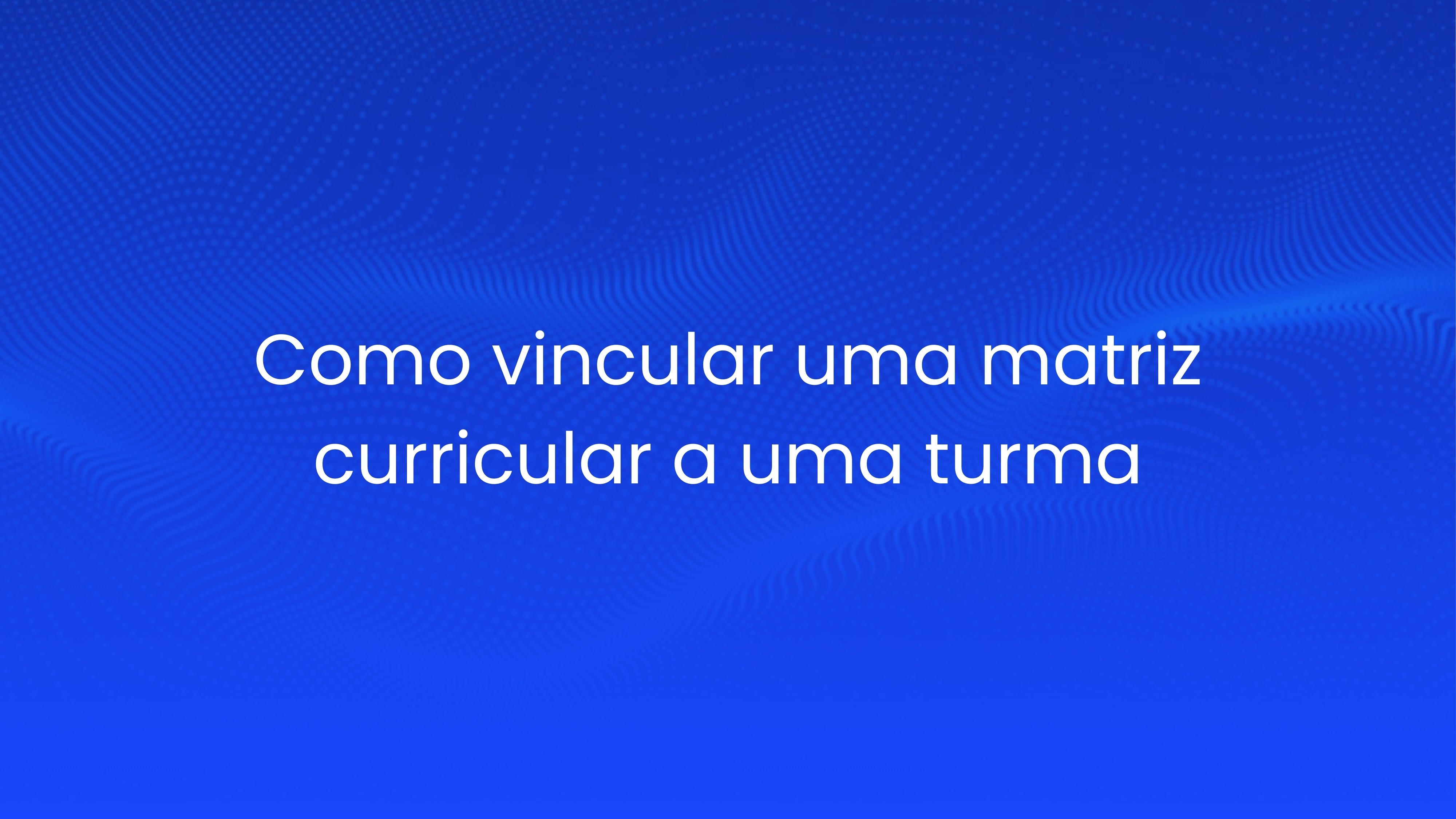 Como vincular uma matriz curricular a uma turma