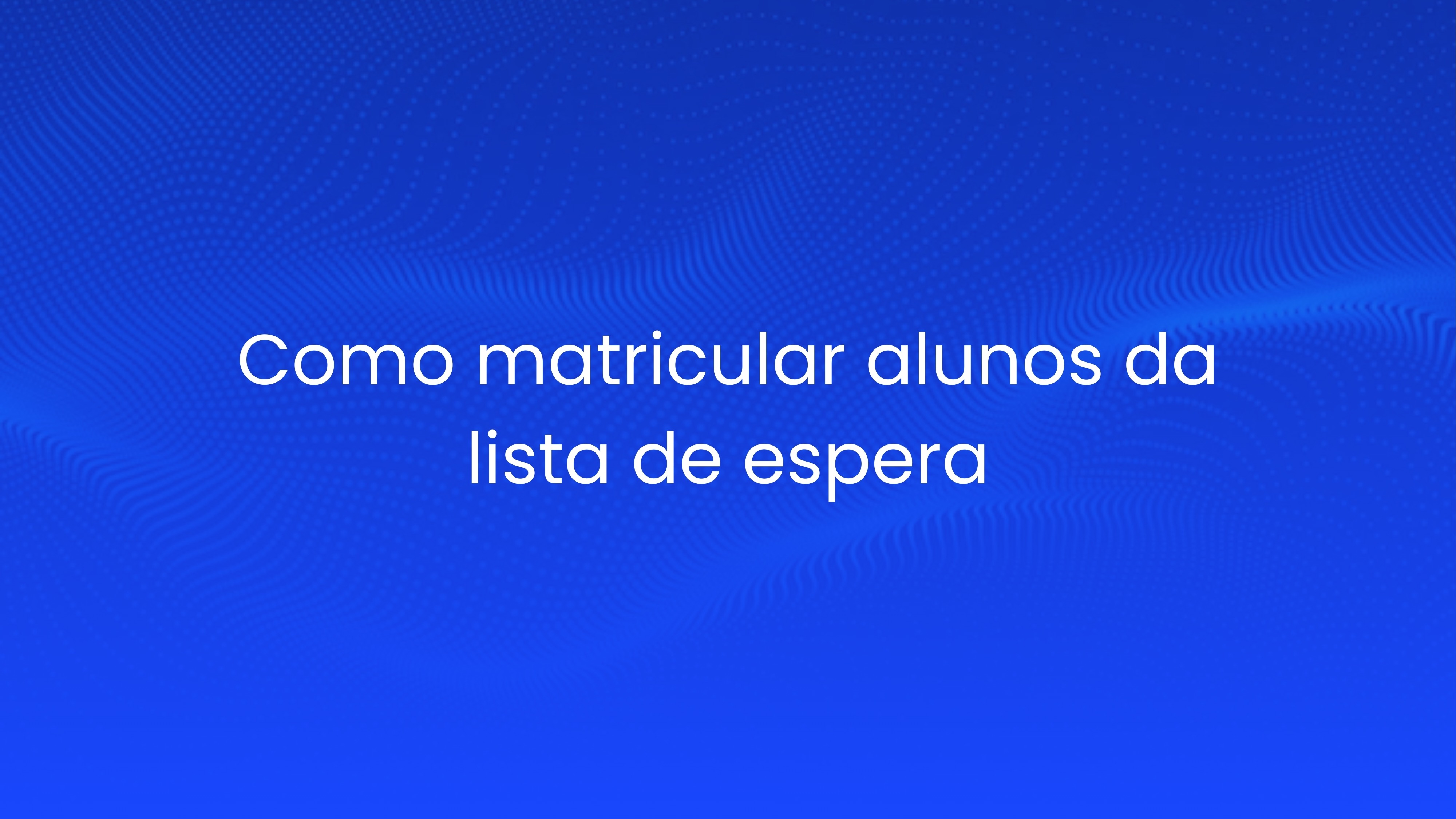 Como matricular alunos da lista de espera