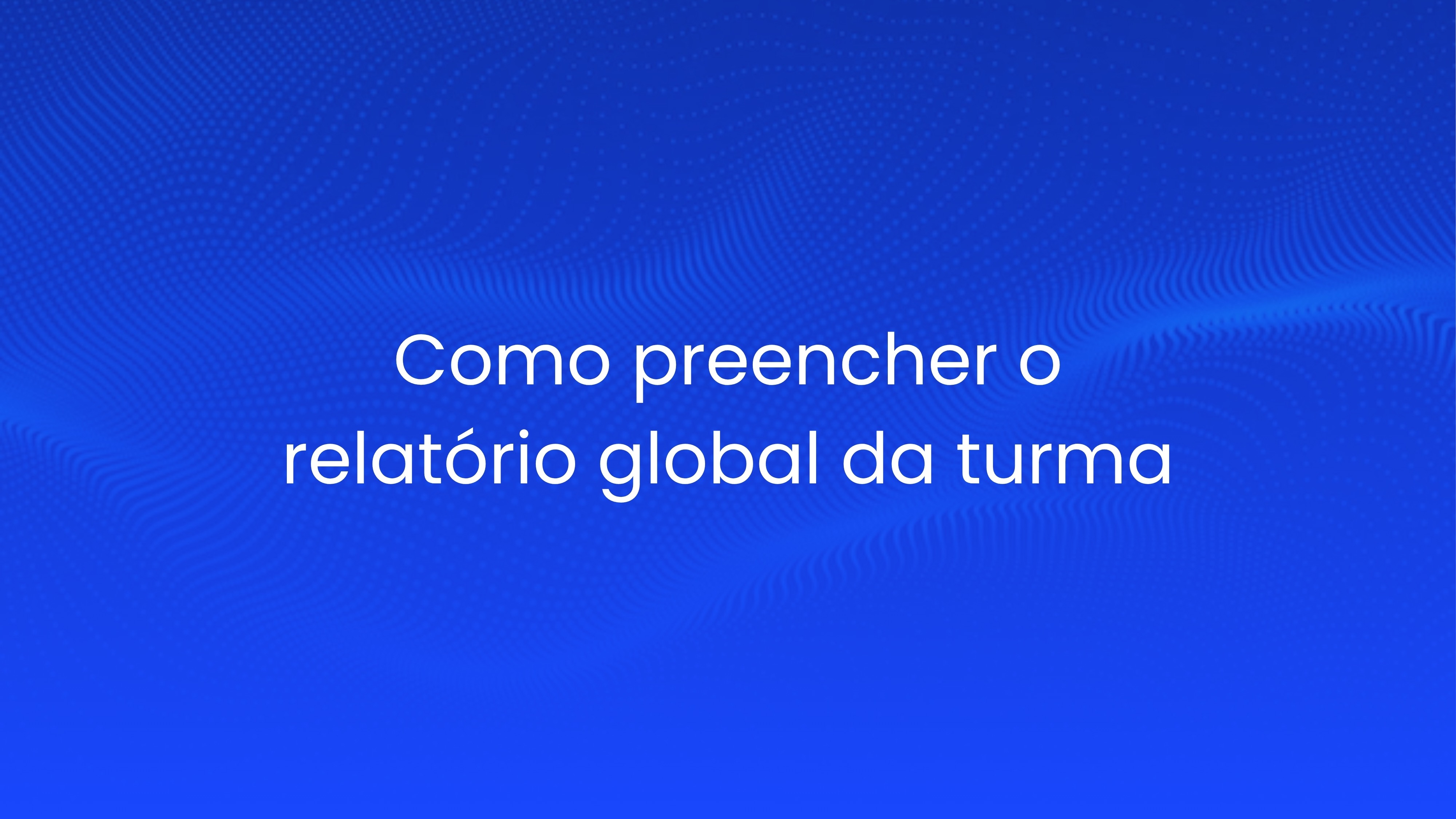 Como preencher o relatório global da turma